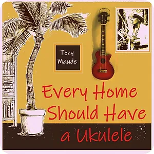 Every Home Should Have a Ukulele Tony Maude Music Play Along Ukulele Album