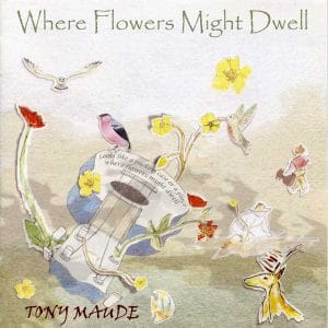 Storytelling Folk Music Where Flowers Might Dwell by Tony Maude Where Flowers Might Dwell | Vivid Musical Landscapes by Tony Maude